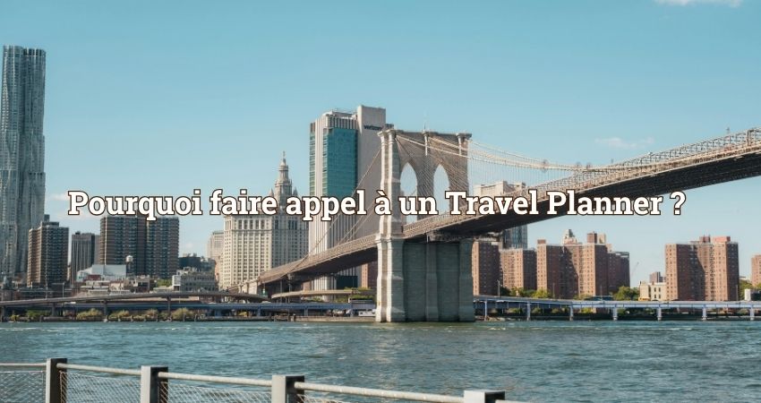 You are currently viewing Pourquoi faire appel à un Travel Planner ?